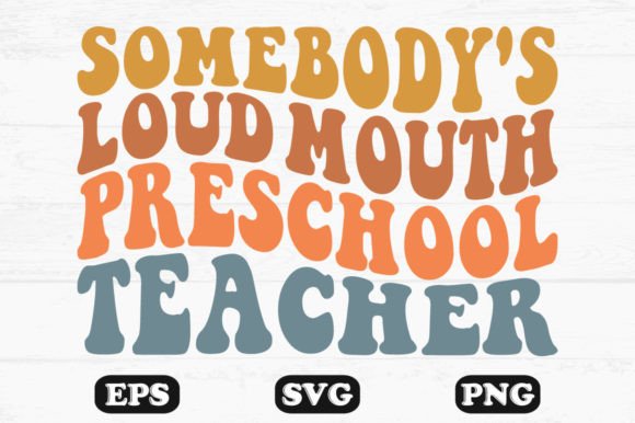 Graphics & Crafts: Somebody s Loud Mouth Preschool Teacher